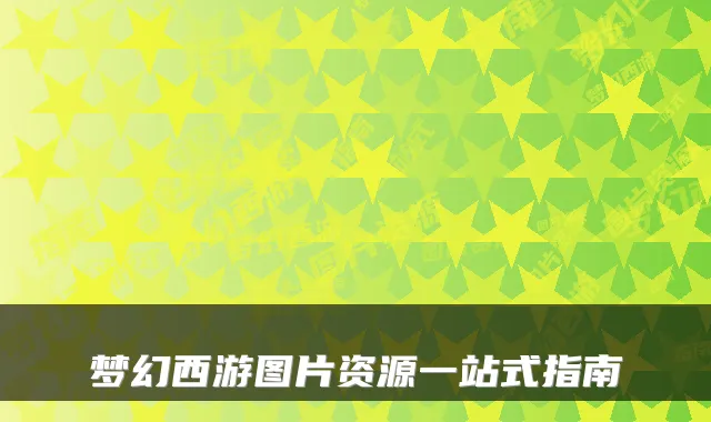 梦幻西游图片资源一站式指南