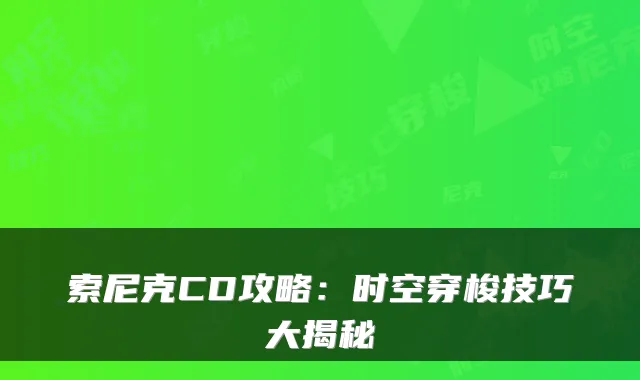 索尼克CD攻略：时空穿梭技巧大揭秘