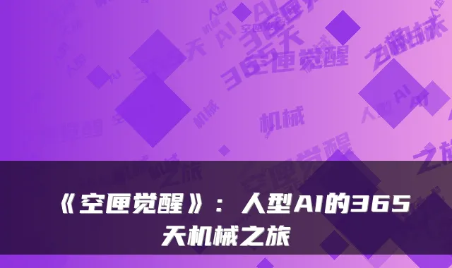 《空匣觉醒》：人型AI的365天机械之旅