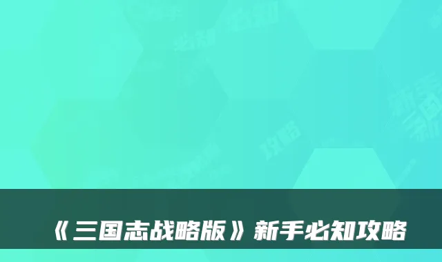 《三国志战略版》新手必知攻略