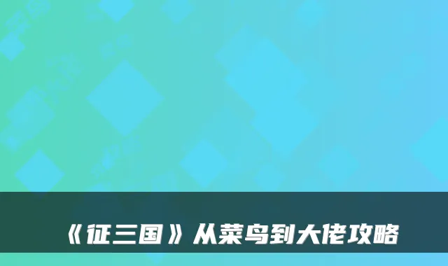 《征三国》从菜鸟到大佬攻略