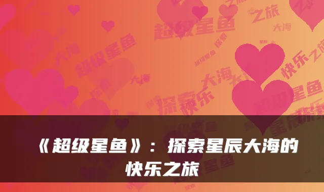 《超级星鱼》：探索星辰大海的快乐之旅