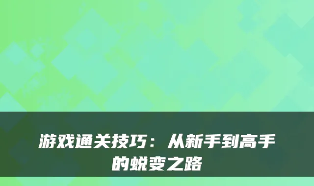 游戏通关技巧：从新手到高手的蜕变之路