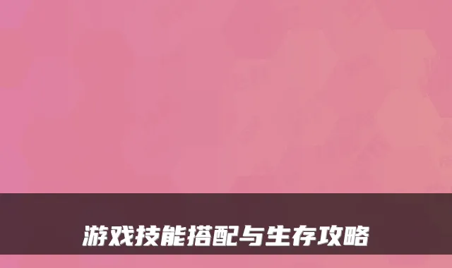 游戏技能搭配与生存攻略