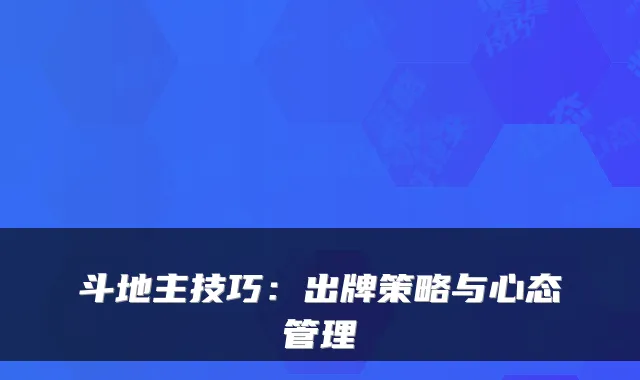 斗地主技巧：出牌策略与心态管理