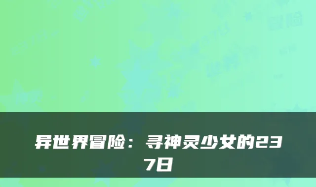 异世界冒险:寻神灵少女的237日