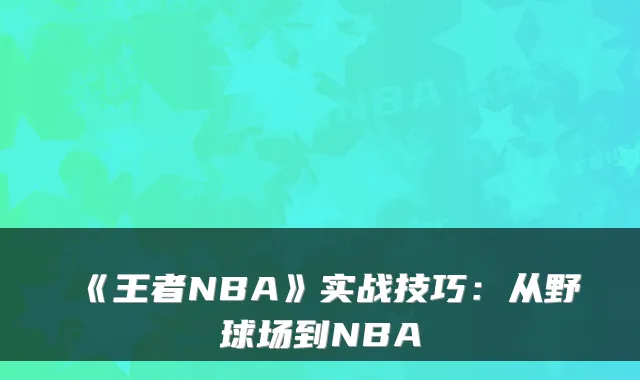 《王者NBA》实战技巧：从野球场到NBA