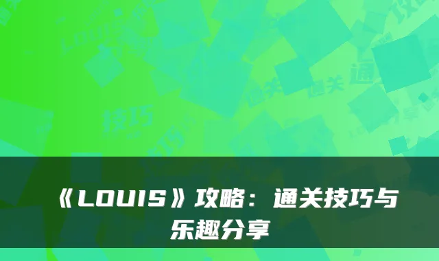 《LOUIS》攻略：通关技巧与乐趣分享