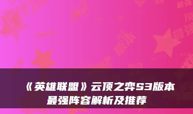 《英雄联盟》云顶之弈S3版本强阵容解析及推荐