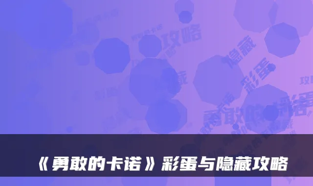 《勇敢的卡诺》彩蛋与隐藏攻略