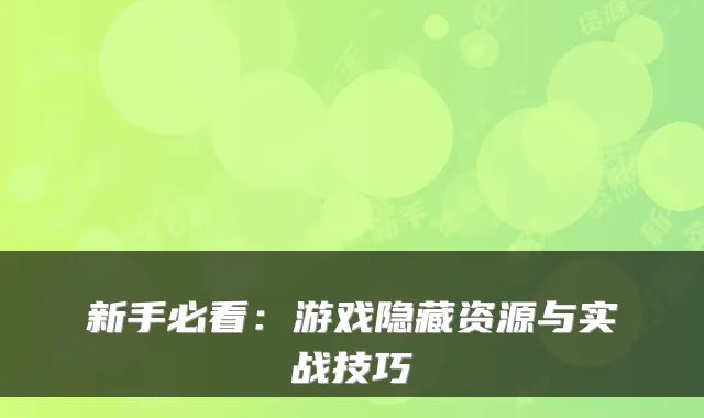 新手必看：游戏隐藏资源与实战技巧