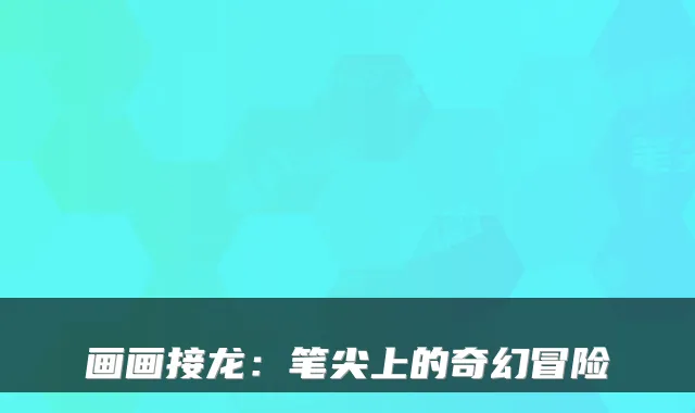 画画接龙：笔尖上的奇幻冒险