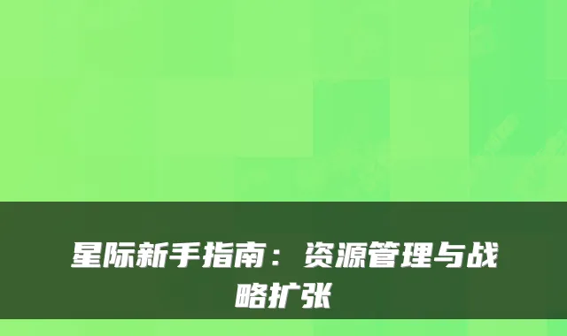 星际新手指南：资源管理与战略扩张