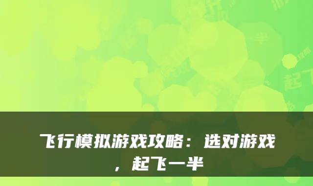 飞行模拟游戏攻略：选对游戏，起飞一半