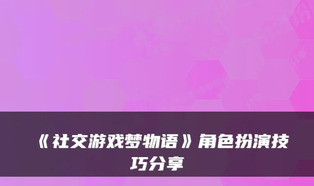 《社交游戏梦物语》角色扮演技巧分享