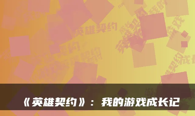 《英雄契约》：我的游戏成长记