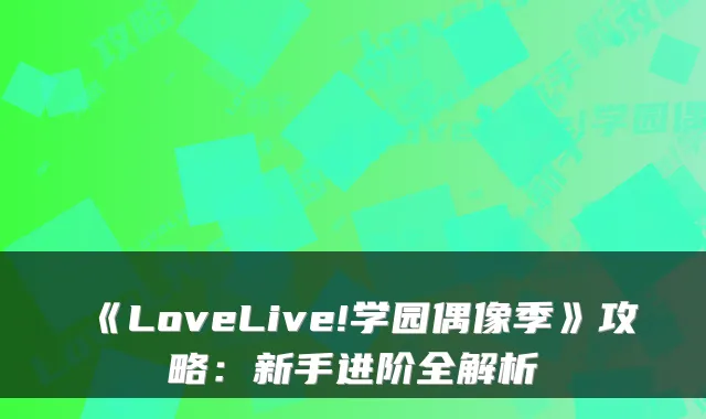 《LoveLive!学园偶像季》攻略：新手进阶全解析