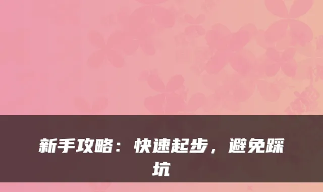 新手攻略：快速起步，避免踩坑