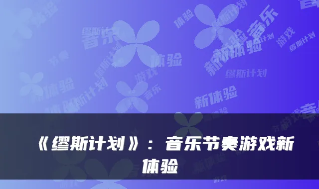《缪斯计划》：音乐节奏游戏新体验