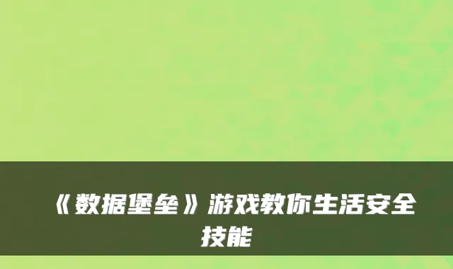 《数据堡垒》游戏教你生活安全技能