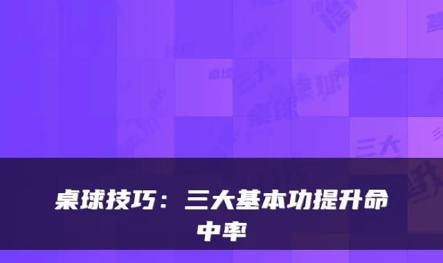 桌球技巧:三大基本功提升命中率