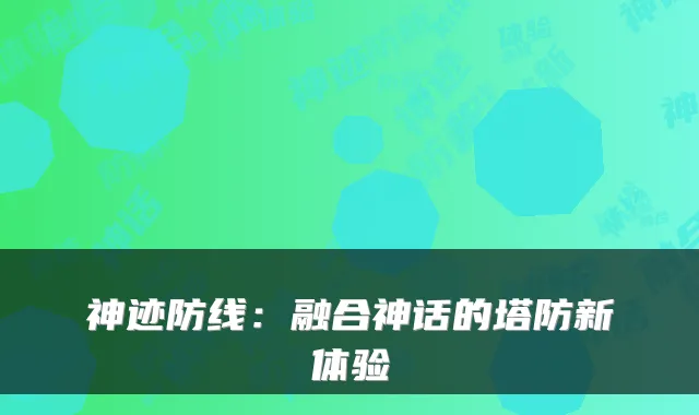 神迹防线：融合神话的塔防新体验