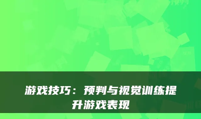 游戏技巧：预判与视觉训练提升游戏表现