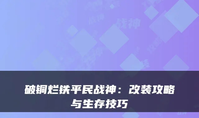破铜烂铁平民战神：改装攻略与生存技巧