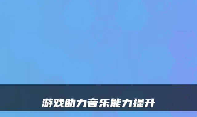 游戏助力音乐能力提升