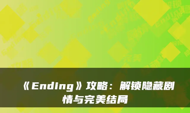 《Ending》攻略：解锁隐藏剧情与结局
