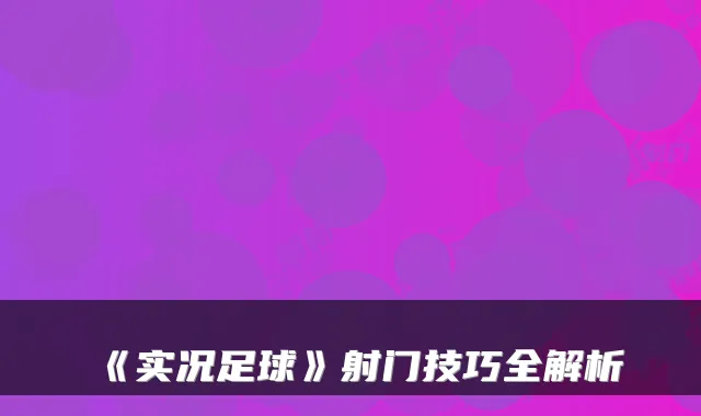 《实况足球》射门技巧全解析