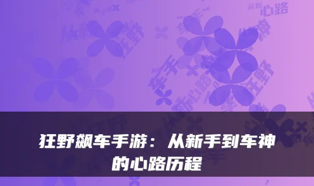 狂野飙车手游：从新手到车神的心路历程