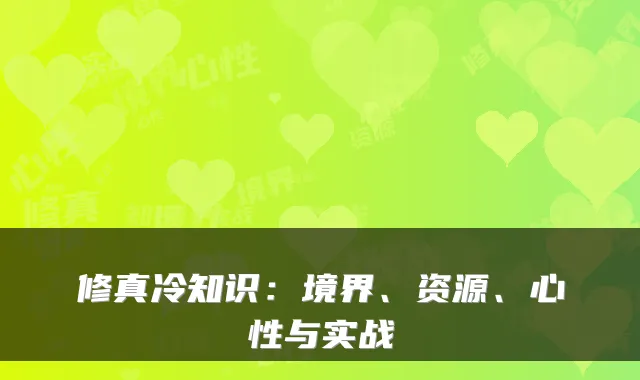 修真冷知识:境界、资源、心性与实战