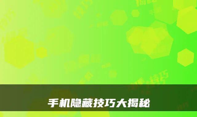 手机隐藏技巧大揭秘