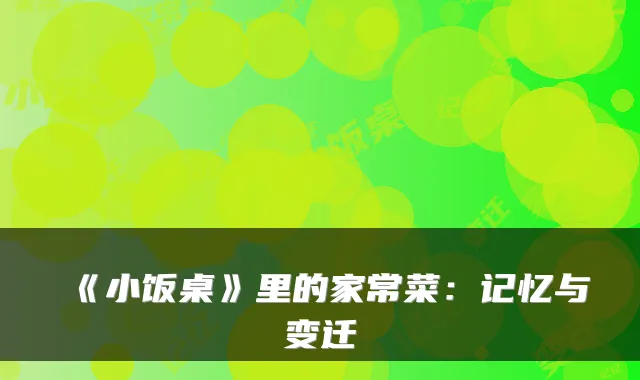 《小饭桌》里的家常菜：记忆与变迁