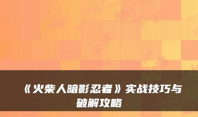 《火柴人暗影忍者》实战技巧与破解攻略