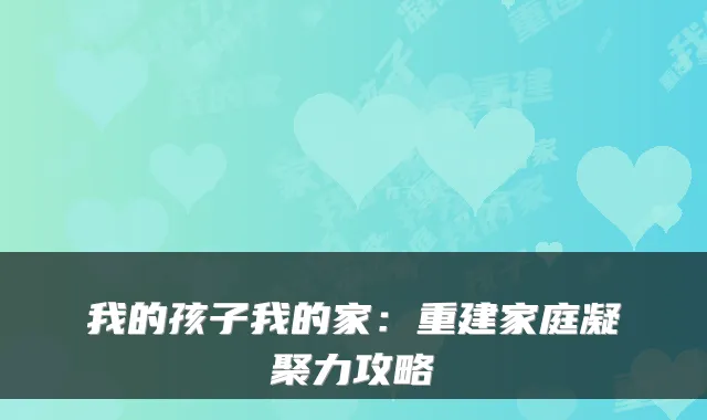 我的孩子我的家：重建家庭凝聚力攻略