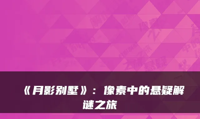 《月影别墅》：像素中的悬疑解谜之旅