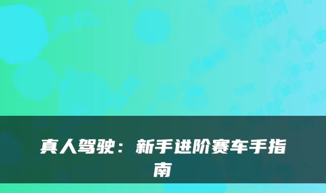 真人驾驶：新手进阶赛车手指南
