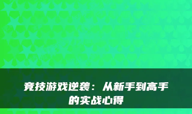 竞技游戏逆袭：从新手到高手的实战心得
