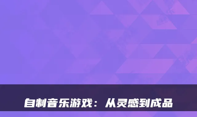自制音乐游戏：从灵感到成品