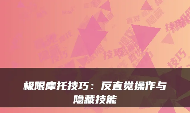 极限摩托技巧：反直觉操作与隐藏技能