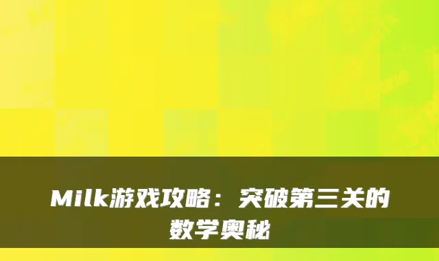 Milk游戏攻略：突破第三关的数学奥秘