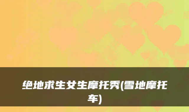 绝地求生女生摩托秀(雪地摩托车)