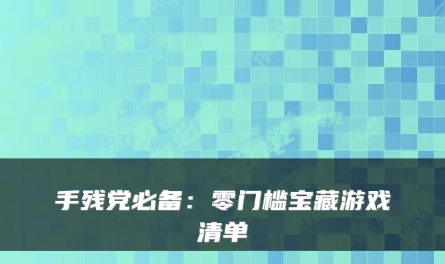手残党必备：零门槛宝藏游戏清单