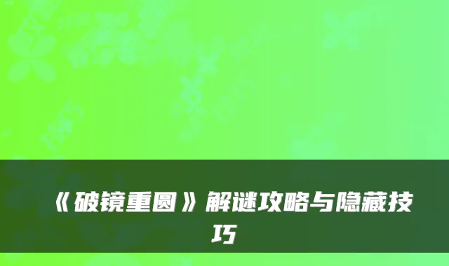 《破镜重圆》解谜攻略与隐藏技巧