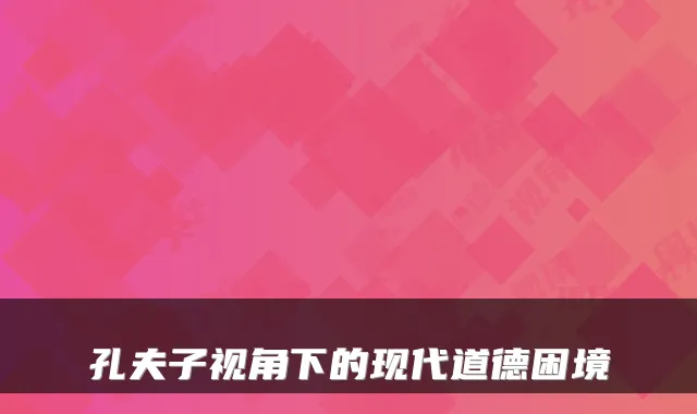 孔夫子视角下的现代道德困境