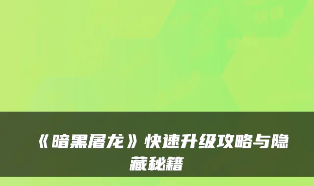 《暗黑屠龙》快速升级攻略与隐藏秘籍