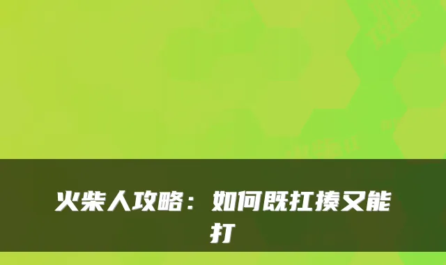 火柴人攻略:如何既扛揍又能打