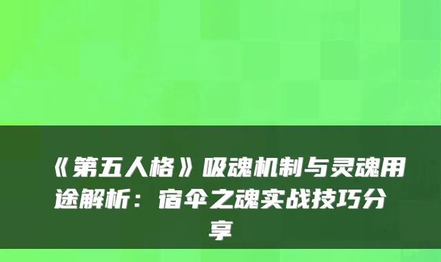 《第五人格》吸魂机制与灵魂用途解析：宿伞之魂实战技巧分享